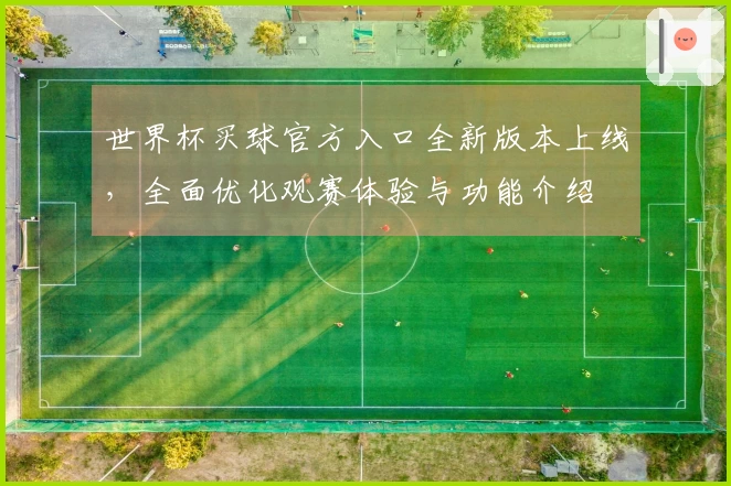 世界杯买球官方入口全新版本上线，全面优化观赛体验与功能介绍