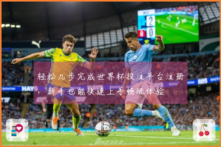 轻松几步完成世界杯投注平台注册，新手也能快速上手畅玩体验